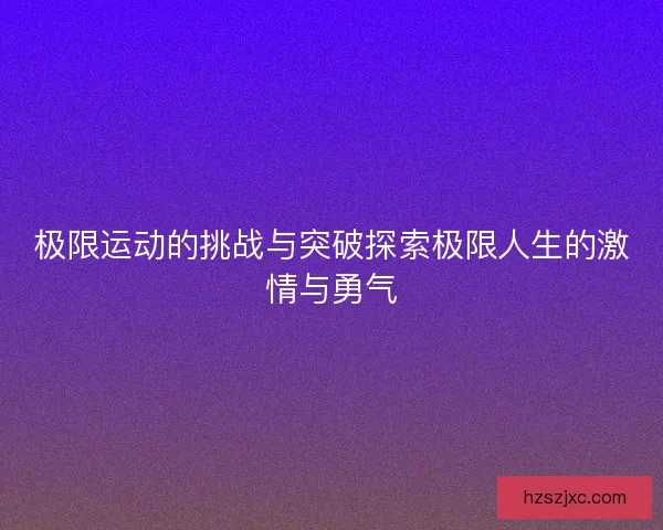 极限运动的挑战与突破探索极限人生的激情与勇气